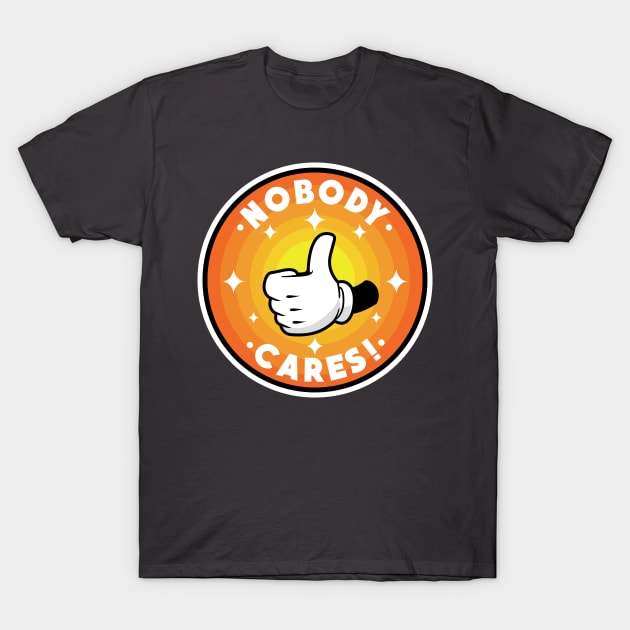 Nobody cares! T-Shirt by PaletteDesigns